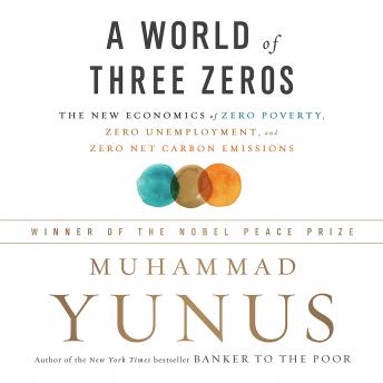 World of Three Zeros: The New Economics of Zero Poverty, Zero Unemployment, and Zero Net Carbon Emissions, Audio book by Muhammad Yunus