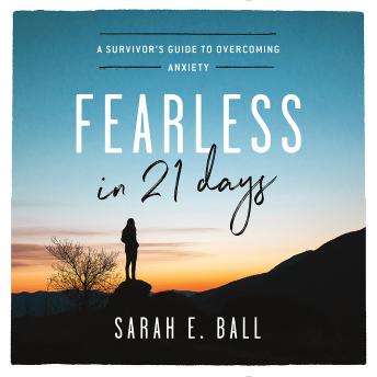 Fearless in 21 Days: A Survivor's Guide to Overcoming Anxiety, Sarah E. Ball