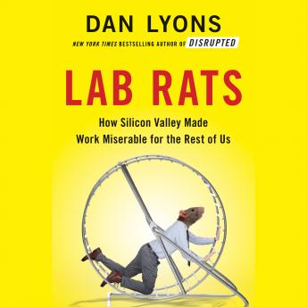 Lab Rats: How Silicon Valley Made Work Miserable for the Rest of Us