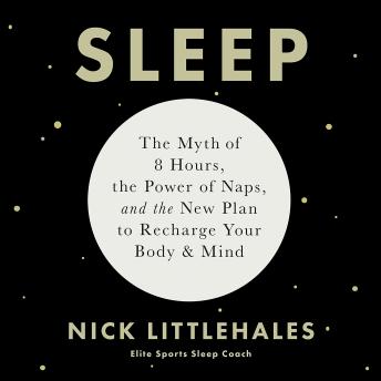 Sleep: The Myth of 8 Hours, the Power of Naps, and the New Plan to Recharge Your Body and Mind
