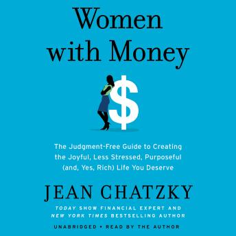 Listen Women with Money: The Judgment-Free Guide to Creating the Joyful, Less Stressed, Purposeful (and, Yes, Rich) Life You Deserve By Jean Chatzky Audiobook audiobook