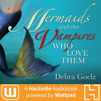Mermaids And The Vampires Who Love Them: A Hachette Audiobook powered by Wattpad Production sample.