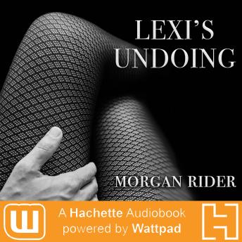 Lexi's Undoing: A Hachette Audiobook powered by Wattpad Production, Morgan Rider