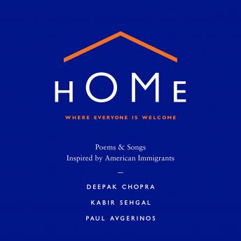 Home: Where Everyone Is Welcome: Poems & Songs Inspired by American Immigrants, Audio book by Kabir Sehgal, Paul Avgerinos, Deepak Chopra