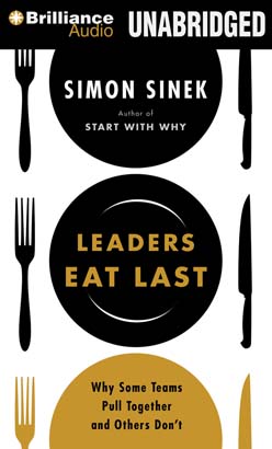 Leaders Eat Last: Why Some Teams Pull Together and Others Don't, Simon Sinek