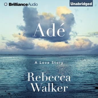 Adé: A Love Story, Audio book by Rebecca Walker