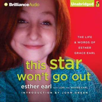 This Star Won't Go Out: The Life and Words of Esther Grace Earl, Lori Earl, Wayne Earl, Esther Earl