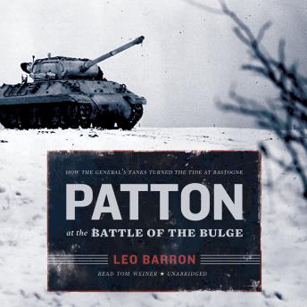 Patton at the Battle of the Bulge: How the General’s Tanks Turned the Tide at Bastogne, Audio book by Leo Barron