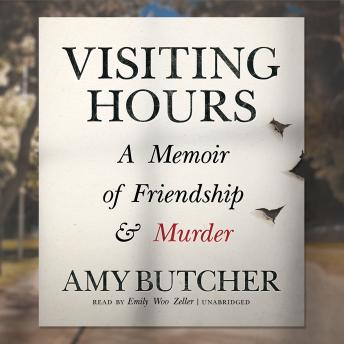 Visiting Hours: A Memoir of Friendship and Murder, Audio book by Amy Butcher