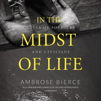 In the Midst of Life: Tales of Soldiers and Civilians, Audio book by Ambrose Bierce