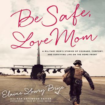 Download Be Safe, Love Mom: A Military Mom’s Stories of Courage, Comfort, and Surviving Life on the Home Front by Elaine Lowry Brye