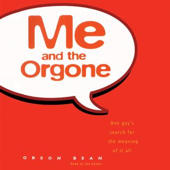 Me and the Orgone: One Guy’s Search for the Meaning of it All