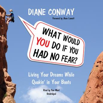 What Would You Do If You Had No Fear: Living Your Dreams While Quakin' in Your Boots, Diane Conway