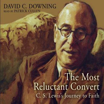 The Most Reluctant Convert: C. S. Lewis’ Journey to Faith