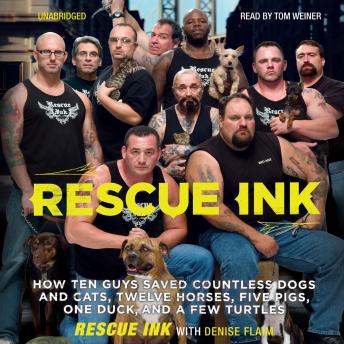 Rescue Ink: How Ten Guys Saved Countless Dogs and Cats, Twelve Horses, Five Pigs, One Duck, and a Few Turtles