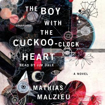 The Boy with the Cuckoo-Clock Heart: A Novel