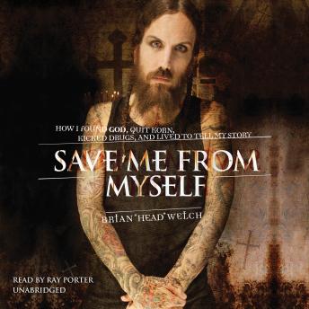 Download Save Me from Myself: How I Found God, Quit Korn, Kicked Drugs, and Lived to Tell My Story by Brian (head) Welch