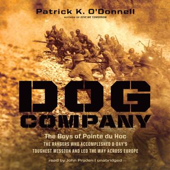 Dog Company: The Boys of Pointe du Hoc—the Rangers Who Accomplished D-Day’s Toughest Mission and Led the Way across Europe, Audio book by Patrick K. O’donnell