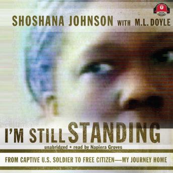 I'm Still Standing: From Captive U.S. Soldier to Free Citizen—My Journey Home, Shoshana Johnson, Malachy Doyle