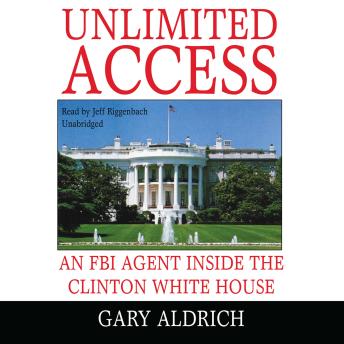 Unlimited Access: An FBI Agent inside the Clinton White House