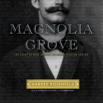 Magnolia Grove: The Story of Rear Admiral Richmond Pearson Hobson, Audio book by Harvey Rosenfeld