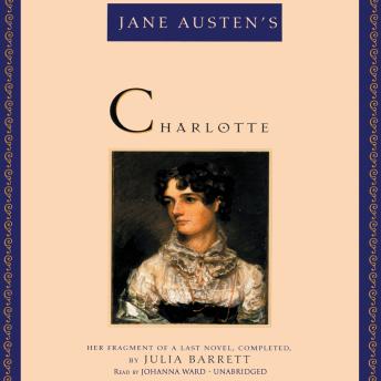 Jane Austen’s Charlotte: Her Fragment of a Last Novel, Completed, by Julia Barrett