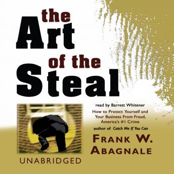 The Art of the Steal: How to Protect Yourself and Your Business from Fraud, America’s #1 Crime