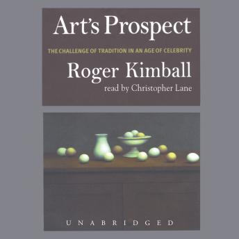 Download Art’s Prospect: The Challenge of Tradition in an Age of Celebrity by Roger Kimball