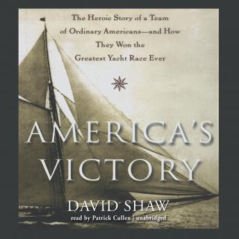 America’s Victory: The Heroic Story of a Team of Ordinary Americans—and How They Won the Greatest Yacht Race Ever