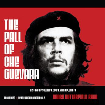 Download Fall of Che Guevara: A Story of Soldiers, Spies, and Diplomats by Henry Butterfield Ryan