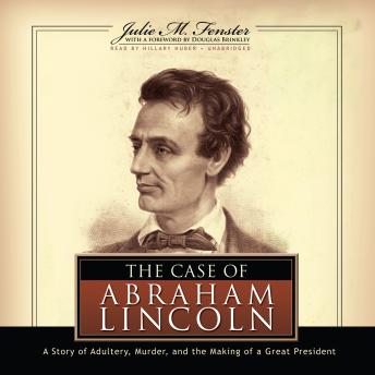 The Case of Abraham Lincoln: A Story of Adultery, Murder, and the Making of a Great President