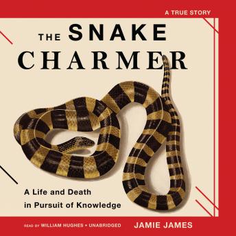 The Snake Charmer: A Life and Death in Pursuit of Knowledge
