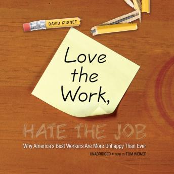 Love the Work, Hate the Job: Why America’s Best Workers Are More Unhappy than Ever