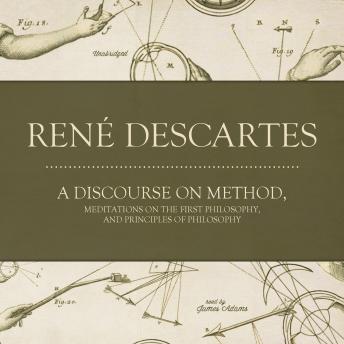 A Discourse on Method: Meditations on the First Philosophy: Principles of Philosophy