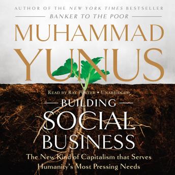 Building Social Business: The New Kind of Capitalism That Serves Humanity's Most Pressing Needs, Audio book by Muhammad Yunus
