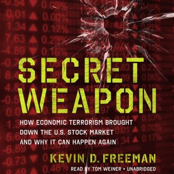 Download Secret Weapon: How Economic Terrorism Brought Down the U.S. Stock Market and Why It Can Happen Again by Kevin D. Freeman