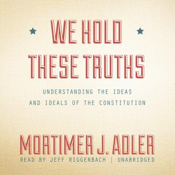 We Hold These Truths: Understanding the Ideas and Ideals of the Constitution