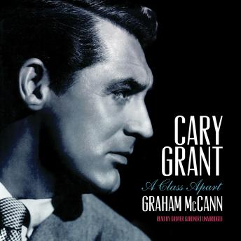 Cary Grant: A Class Apart, Audio book by Graham McCann