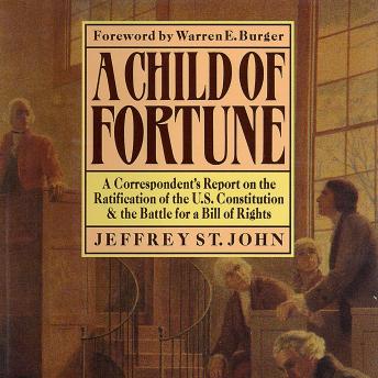 A Child of Fortune: A Correspondent’s Report on the Ratification of the U.S. Constitution and Battle for a Bill of Rights