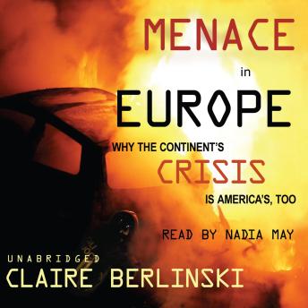 Menace in Europe: Why the Continent’s Crisis Is America’s, Too