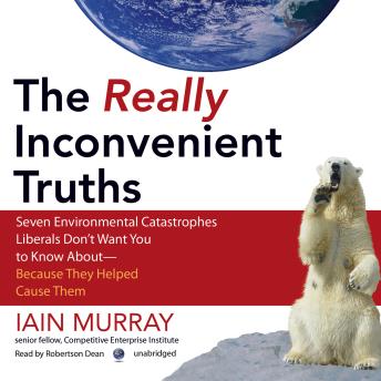 Really Inconvenient Truths: Seven Environmental Catastrophes Liberals Don’t Want You to Know About—Because They Helped Cause Them sample.