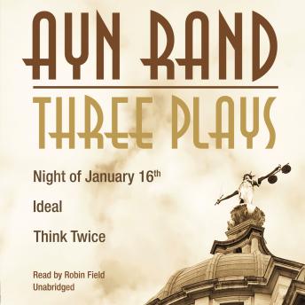 Three Plays: Night of January 16th, Ideal, Think Twice, Audio book by Ayn Rand