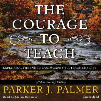 The Courage to Teach, 10th Anniversary Edition: Exploring the Inner Landscape of a Teacher's Life