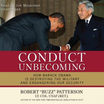 Conduct Unbecoming: How Barack Obama Is Destroying the Military and Endangering Our Security, Robert 