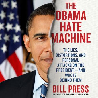 The Obama Hate Machine: The Lies, Distortions, and Personal Attacks on the President—and Who Is behind Them