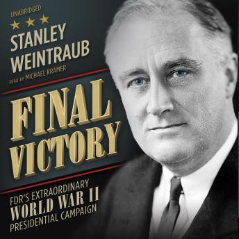 Final Victory: FDR’s Extraordinary World War II Presidential Campaign, Audio book by Stanley Weintraub