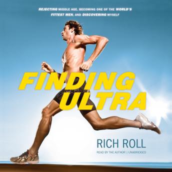 Download Finding Ultra: Rejecting Middle Age, Becoming One of the World’s Fittest Men, and Discovering Myself by Rich Roll