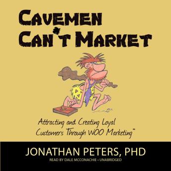 Cavemen Can’t Market: Attracting, Conversing, and Creating Loyal Customers with WOO Marketing