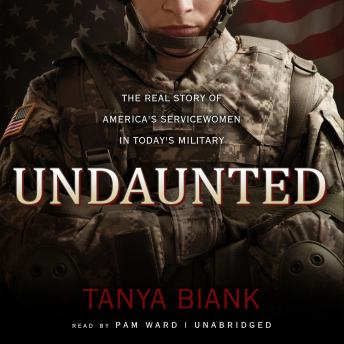 Undaunted: The Real Story of America’s Servicewomen in Today’s Military, Audio book by Tanya Biank