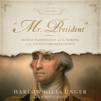“Mr. President”: George Washington and the Making of the Nation’s Highest Office